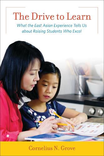 Cover image for The Drive to Learn: What the East Asian Experience Tells Us about Raising Students Who Excel