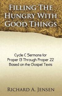 Cover image for Filling the Hungry with Good Things: Gospel Sermons for Propers 13-22, Cycle C