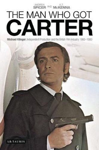 Cover image for The Man Who Got Carter: Michael Klinger, Independent Production and the British Film Industry, 1960-1980
