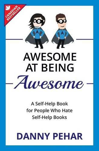 Cover image for Awesome at Being Awesome: A Self-Help Book for People Who Hate Self-Help Books