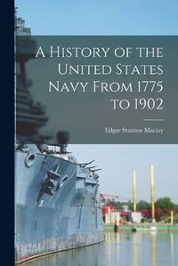 Cover image for A History of the United States Navy From 1775 to 1902