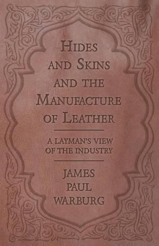 Cover image for Hides and Skins and the Manufacture of Leather - A Layman's View of the Industry