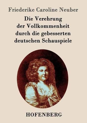 Cover image for Die Verehrung der Vollkommenheit durch die gebesserten deutschen Schauspiele