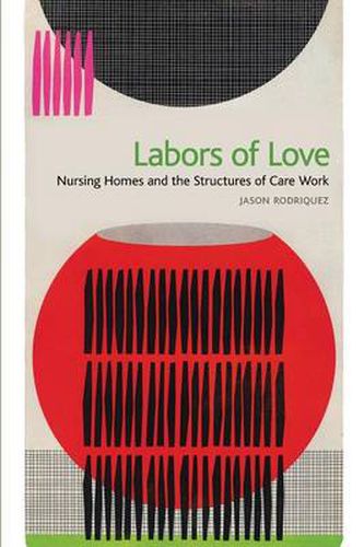 Cover image for Labors of Love: Nursing Homes and the Structures of Care Work