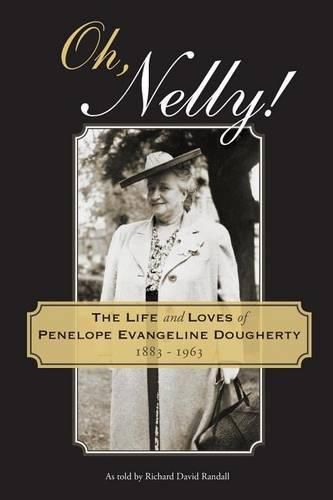 Oh, Nelly!: The Life and Loves of Penelope Evangeline Dougherty 1883-1963