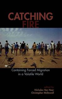 Cover image for Catching Fire: Containing Forced Migration in a Volatile World