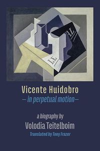 Cover image for Vicente Huidobro - in perpetual motion: A Biography