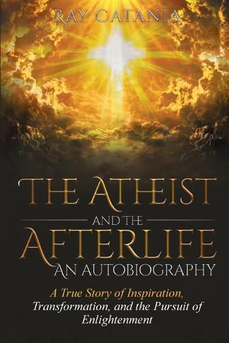 Cover image for The Atheist and the Afterlife - an Autobiography: A True Story of Inspiration, Transformation, and the Pursuit of Enlightenment