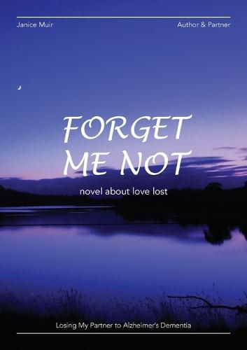 Cover image for Forget Me Not - Losing My Partner To Alzheimers Dementia - Novel About Love Lost