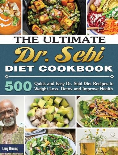 Cover image for The Ultimate Dr. Sebi Diet Cookbook: 500 Quick and Easy Dr. Sebi Diet Recipes to Weight Loss, Detox and Improve Health