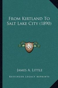 Cover image for From Kirtland to Salt Lake City (1890)