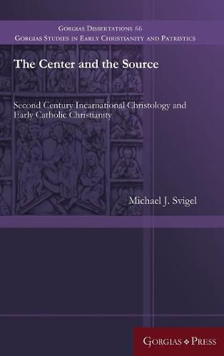 Cover image for The Center and the Source: Second Century Incarnational Christology and Early Catholic Christianity