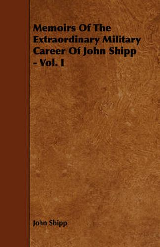 Memoirs of the Extraordinary Military Career of John Shipp - Vol. I