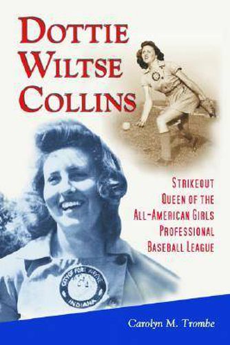 Cover image for Dottie Wiltse Collins: Strikeout Queen of the All-American Girls Professional Baseball League