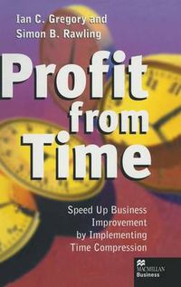 Cover image for Profit from Time: Speed up business improvement by implementing Time Compression