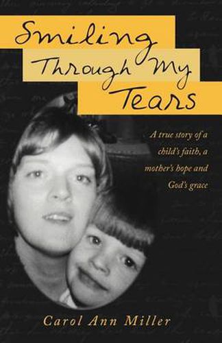 Cover image for Smiling Through My Tears: A True Story of a Child's Faith, a Mother's Hope and God's Grace