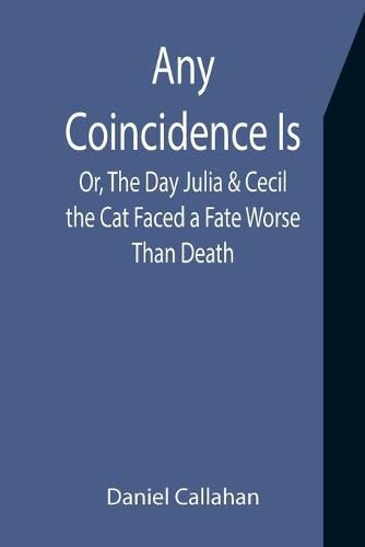 Cover image for Any Coincidence Is; Or, The Day Julia & Cecil the Cat Faced a Fate Worse Than Death