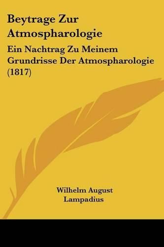 Beytrage Zur Atmospharologie: Ein Nachtrag Zu Meinem Grundrisse Der Atmospharologie (1817)