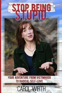 Cover image for Stop Being Stupid: Your Adventure from Victimhood to Radical Self-Love