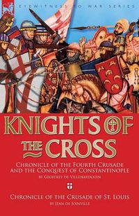 Cover image for Knights of the Cross: Chronicle of the Fourth Crusade and The Conquest of Constantinople & Chronicle of the Crusade of St. Louis