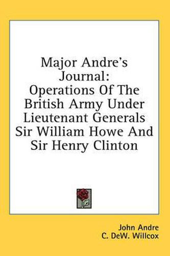 Major Andre's Journal: Operations of the British Army Under Lieutenant Generals Sir William Howe and Sir Henry Clinton