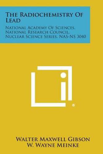 The Radiochemistry of Lead: National Academy of Sciences, National Research Council, Nuclear Science Series, NAS-NS 3040