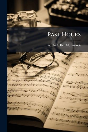 Cover image for Past Hours: Recollections of the Life of Joseph Heywood, and Some of His Thoughts about Music. Judith. When I Am Dead