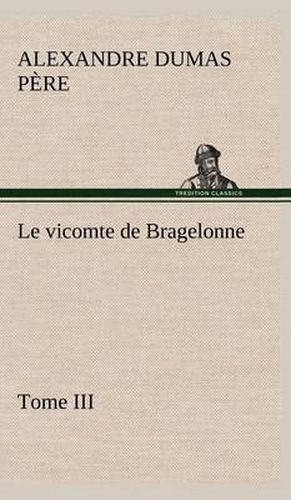 Le vicomte de Bragelonne, Tome III.