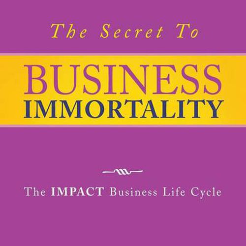Cover image for The Secret to Business Immortality: The Impact Business Life Cycle