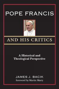 Cover image for Pope Francis and His Critics: A Historical and Theological Perspective