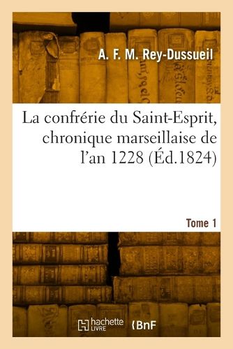 Cover image for La Confrerie Du Saint-Esprit, Chronique Marseillaise de l'An 1228. Tome 1