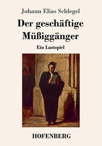 Cover image for Der geschaftige Mussigganger: Ein Lustspiel