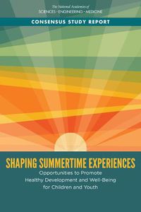 Cover image for Shaping Summertime Experiences: Opportunities to Promote Healthy Development and Well-Being for Children and Youth