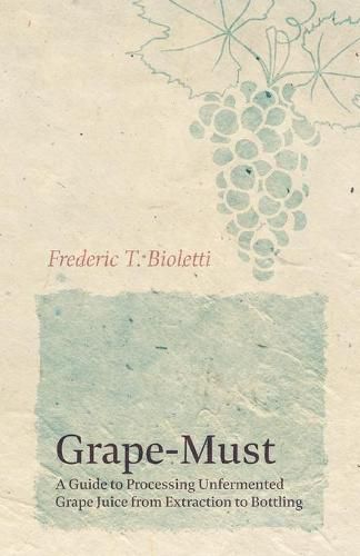 Cover image for Grape-Must - A Guide to Processing Unfermented Grape Juice from Extraction to Bottling