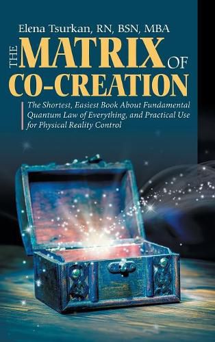 Cover image for The Matrix of Co-Creation: The Shortest, Easiest Book About Fundamental Quantum Law of Everything, and Practical Use for Physical Reality Control