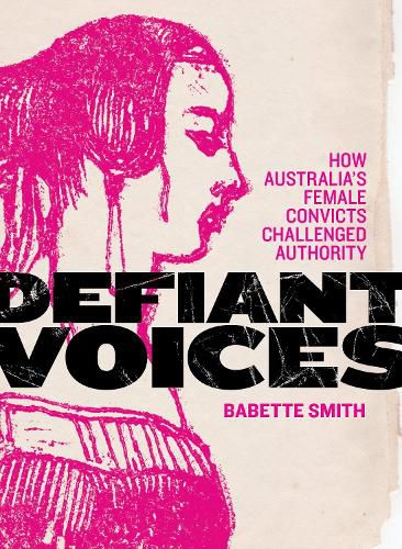Defiant Voices: How Australia's Female Convicts Challenged Authority 1788-1853