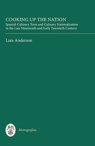 Cover image for Cooking Up the Nation: Spanish Culinary Texts and Culinary Nationalization in the Late Nineteenth and Early Twentieth Century