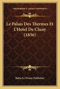 Cover image for Le Palais Des Thermes Et L'Hotel de Cluny (1836)