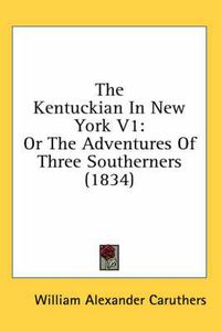 Cover image for The Kentuckian in New York V1: Or the Adventures of Three Southerners (1834)