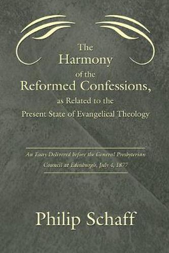 Cover image for The Harmony of the Reformed Confessions, as Related to the Present State of Evangelical Theology: An Essay Delivered Before the General Presbyterian Council at Edinburgh, July 4, 1877