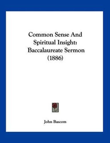 Cover image for Common Sense and Spiritual Insight: Baccalaureate Sermon (1886)