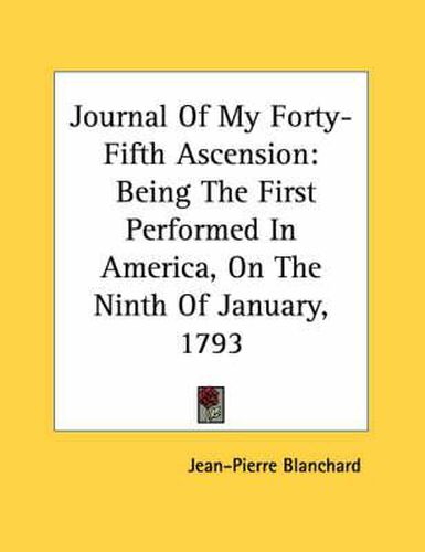 Journal of My Forty-Fifth Ascension: Being the First Performed in America, on the Ninth of January, 1793