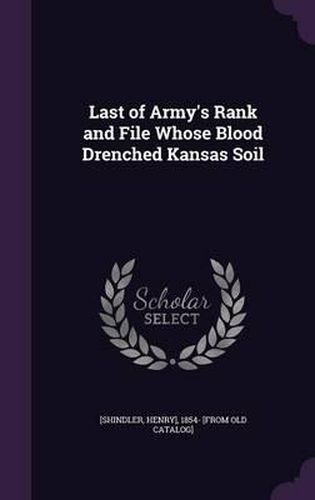 Cover image for Last of Army's Rank and File Whose Blood Drenched Kansas Soil