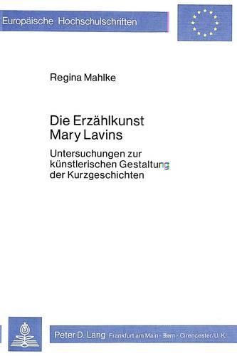 Die Erzaehlkunst Mary Lavins: Untersuchungen Zur Kuenstlerischen Gestaltung Der Kurzgeschichten