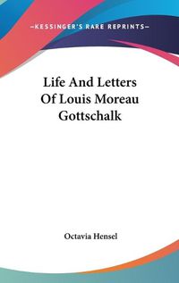 Cover image for Life and Letters of Louis Moreau Gottschalk