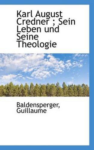 Cover image for Karl August Credner; Sein Leben Und Seine Theologie