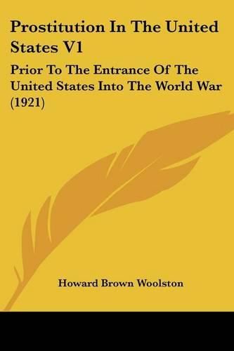 Prostitution in the United States V1: Prior to the Entrance of the United States Into the World War (1921)