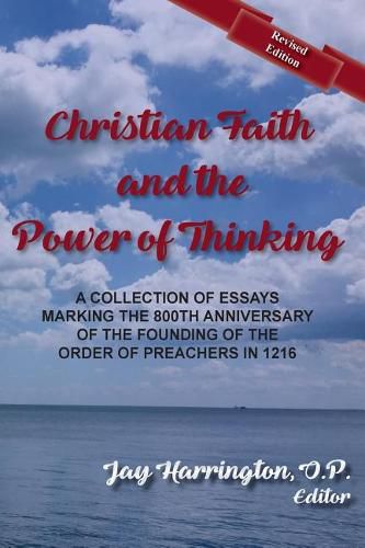 Christian Faith and the Power of Thinking: A Collection of Essays, Marking the 800th Anniversary of the Founding of the Order of Preachers in 1216