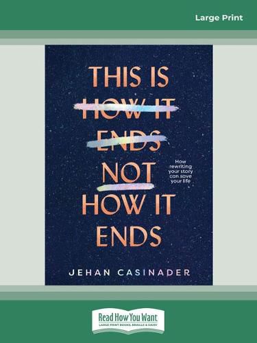 Cover image for This Is Not How It Ends: FIGHT DEPRESSION AND ANXIETY BY REWRITING YOUR STORY