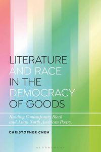 Cover image for Literature and Race in the Democracy of Goods: Reading Contemporary Black and Asian North American Poetry